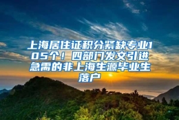 上海居住证积分紧缺专业105个！四部门发文引进急需的非上海生源毕业生落户