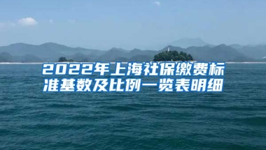 2022年上海社保缴费标准基数及比例一览表明细