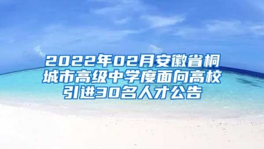 2022年02月安徽省桐城市高级中学度面向高校引进30名人才公告