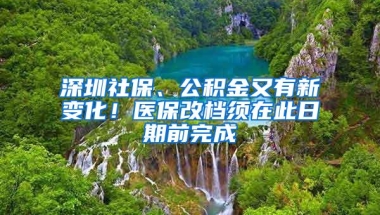 深圳社保、公积金又有新变化！医保改档须在此日期前完成