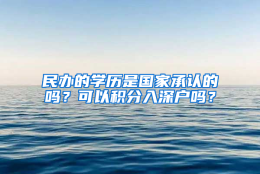 民办的学历是国家承认的吗？可以积分入深户吗？