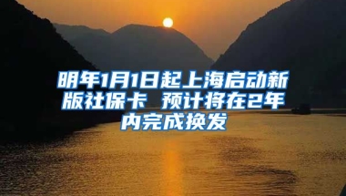 明年1月1日起上海启动新版社保卡 预计将在2年内完成换发