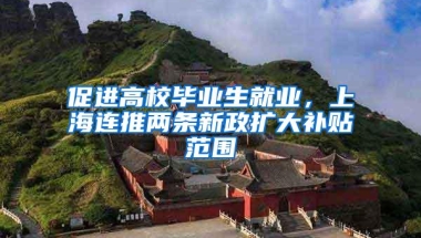 促进高校毕业生就业，上海连推两条新政扩大补贴范围