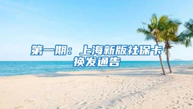 第一期：上海新版社保卡换发通告