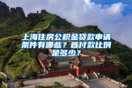 上海住房公积金贷款申请条件有哪些？首付款比例是多少？