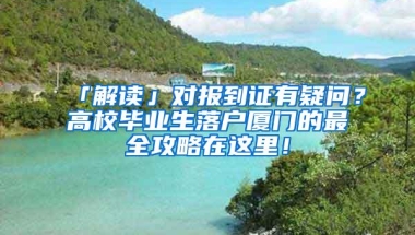 「解读」对报到证有疑问？高校毕业生落户厦门的最全攻略在这里！