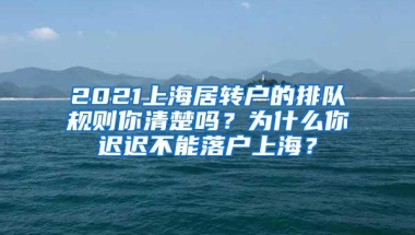 2021上海居转户的排队规则你清楚吗？为什么你迟迟不能落户上海？