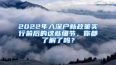 2022年入深户新政策实行前后的这些细节，你都了解了吗？