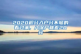 2020积分入户分不够的看过来, 入深户就差20分