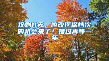 仅剩11天，修改医保档次的机会来了！错过再等一年