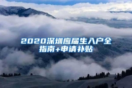 2020深圳应届生入户全指南+申请补贴