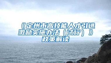 《定州市高技能人才引进激励实施办法（试行）》政策解读