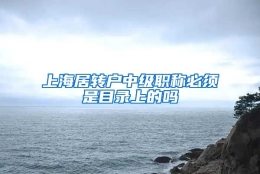 上海居转户中级职称必须是目录上的吗