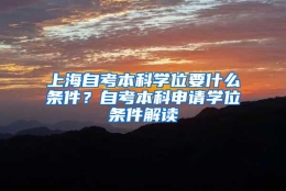 上海自考本科学位要什么条件？自考本科申请学位条件解读