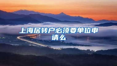 上海居转户必须要单位申请么