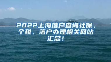 2022上海落户查询社保、个税、落户办理相关网站汇总！