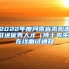 2022年度河南省南阳市引进优秀人才（博士考生）在线面试通知