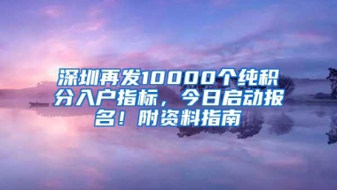 深圳再发10000个纯积分入户指标，今日启动报名！附资料指南