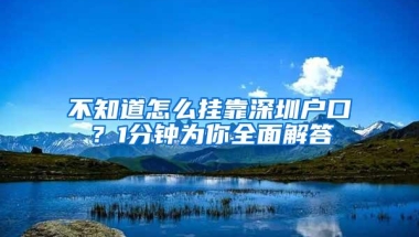 不知道怎么挂靠深圳户口？1分钟为你全面解答