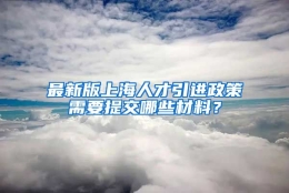 最新版上海人才引进政策需要提交哪些材料？