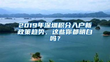 2019年深圳积分入户新政策趋势，这些你都明白吗？