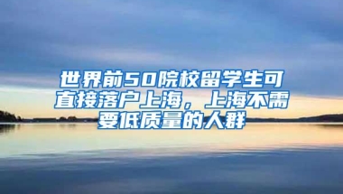 世界前50院校留学生可直接落户上海，上海不需要低质量的人群