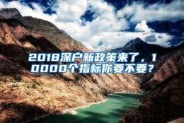 2018深户新政策来了，10000个指标你要不要？