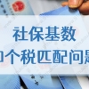 上海落户政策细则，2022社保基数和个税匹配问题解读！