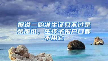 据说二胎准生证只不过是张废纸，生孩子报户口都不用它