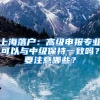 上海落户：高级申报专业可以与中级保持一致吗？要注意哪些？