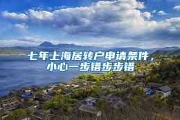 七年上海居转户申请条件，小心一步错步步错