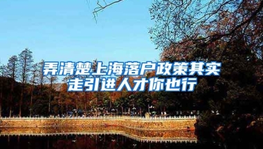 弄清楚上海落户政策其实走引进人才你也行