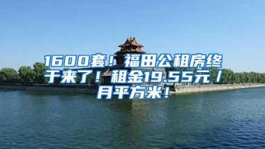 1600套！福田公租房终于来了！租金19.55元／月平方米！