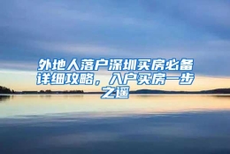 外地人落户深圳买房必备详细攻略，入户买房一步之遥