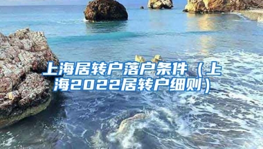 上海居转户落户条件（上海2022居转户细则）