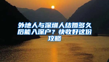 外地人与深圳人结婚多久后能入深户？快收好这份攻略