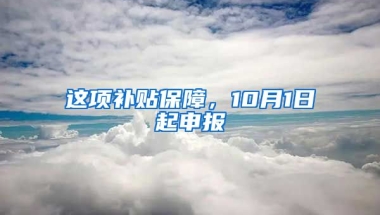 这项补贴保障，10月1日起申报