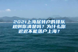 2021上海居转户的排队规则你清楚吗？为什么你迟迟不能落户上海？