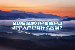 2019深圳入户集体户口和个人户口有什么区别？