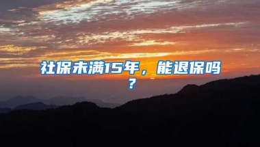 社保未满15年，能退保吗？