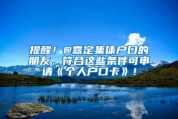 提醒！@嘉定集体户口的朋友，符合这些条件可申请《个人户口卡》！