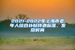 2021-2022年上海市老年人综合补贴待遇标准、发放时间