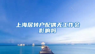 上海居转户配偶无工作会影响吗