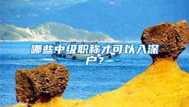 哪些中级职称才可以入深户？