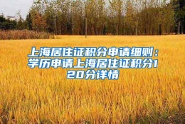 上海居住证积分申请细则：学历申请上海居住证积分120分详情