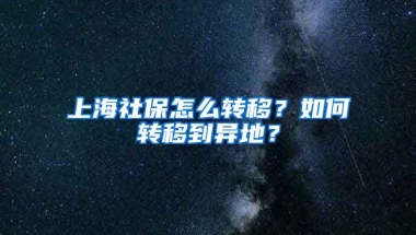 上海社保怎么转移？如何转移到异地？