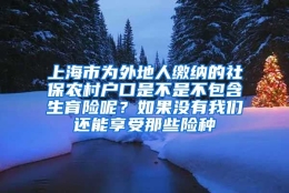 上海市为外地人缴纳的社保农村户口是不是不包含生育险呢？如果没有我们还能享受那些险种