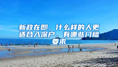 新政在即，什么样的人更适合入深户，有哪些门槛要求