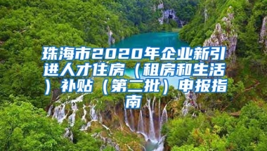 珠海市2020年企业新引进人才住房（租房和生活）补贴（第二批）申报指南