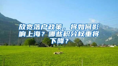 放宽落户政策，将如何影响上海？哪些积分权重将下降？